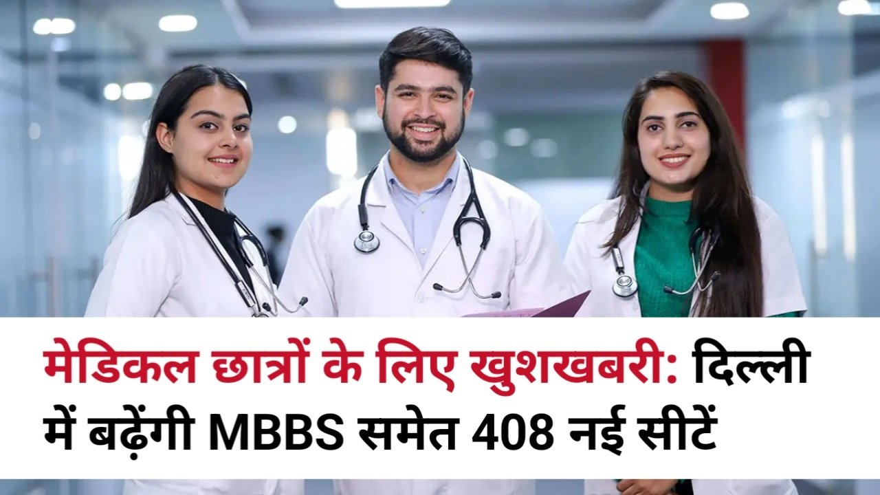 मेडिकल छात्रों के लिए खुशखबरी: दिल्ली में बढ़ेंगी MBBS समेत 408 नई सीटें, जानें किस कॉलेज और कोर्स में कितनी सीटें जुड़ेंगी